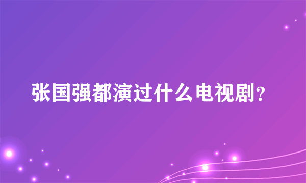 张国强都演过什么电视剧？