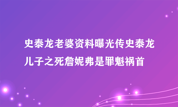 史泰龙老婆资料曝光传史泰龙儿子之死詹妮弗是罪魁祸首