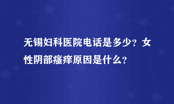 无锡妇科医院电话是多少？女性阴部瘙痒原因是什么？