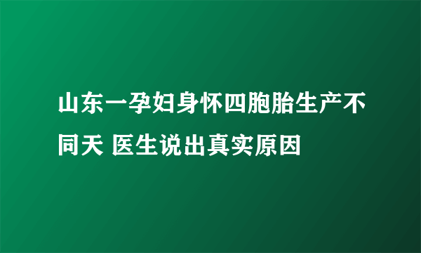 山东一孕妇身怀四胞胎生产不同天 医生说出真实原因