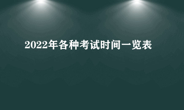 2022年各种考试时间一览表