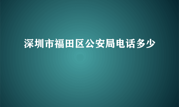 深圳市福田区公安局电话多少