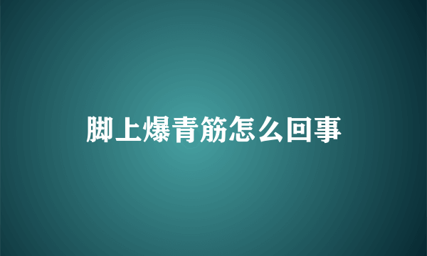 脚上爆青筋怎么回事