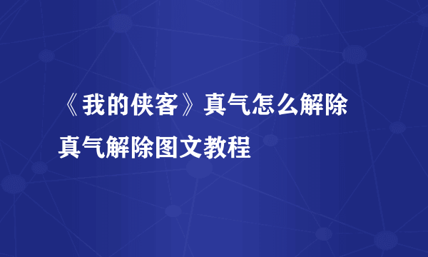 《我的侠客》真气怎么解除 真气解除图文教程