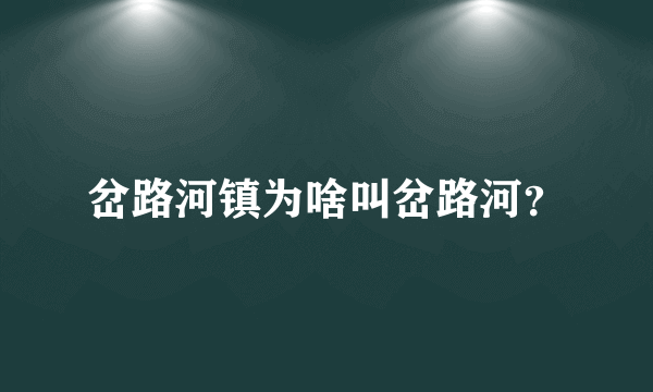 岔路河镇为啥叫岔路河？