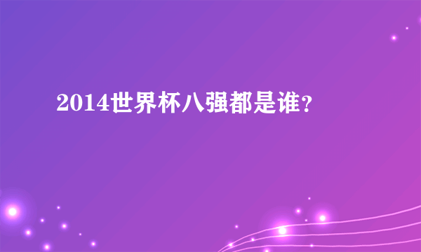 2014世界杯八强都是谁？