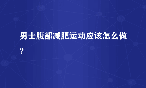 男士腹部减肥运动应该怎么做？