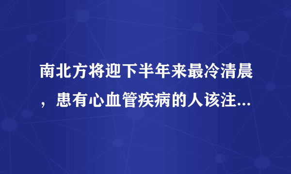 南北方将迎下半年来最冷清晨，患有心血管疾病的人该注意什么？