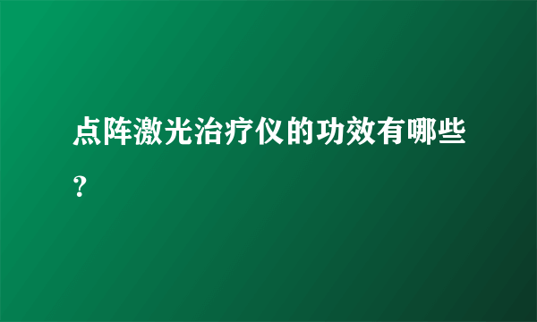 点阵激光治疗仪的功效有哪些？