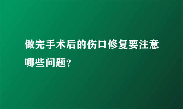 做完手术后的伤口修复要注意哪些问题？