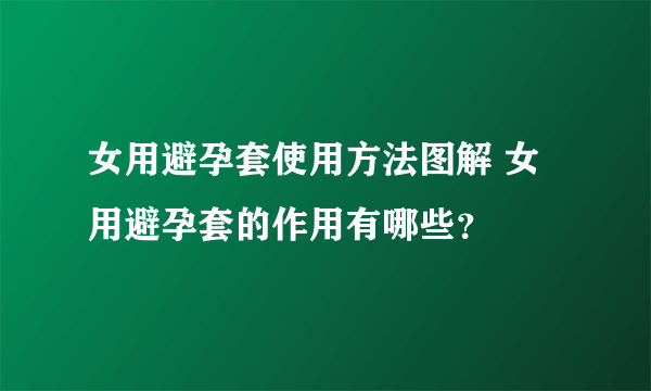 女用避孕套使用方法图解 女用避孕套的作用有哪些？