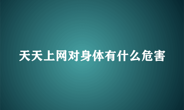 天天上网对身体有什么危害