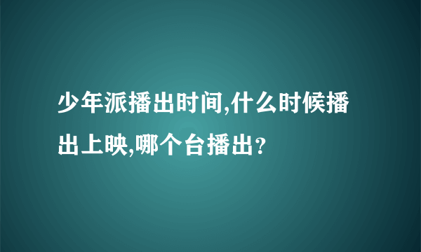 少年派播出时间,什么时候播出上映,哪个台播出？