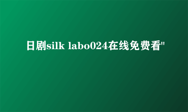 日剧silk labo024在线免费看