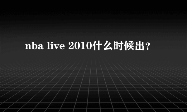 nba live 2010什么时候出？