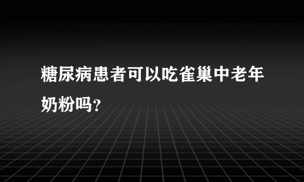 糖尿病患者可以吃雀巢中老年奶粉吗？