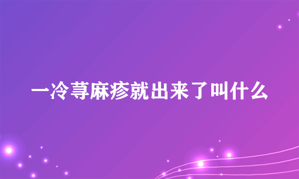 一冷荨麻疹就出来了叫什么