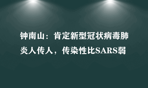 钟南山：肯定新型冠状病毒肺炎人传人，传染性比SARS弱