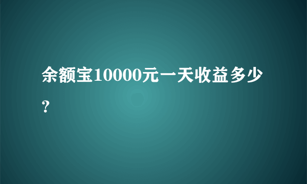 余额宝10000元一天收益多少？