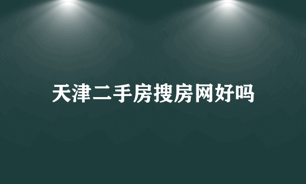 天津二手房搜房网好吗