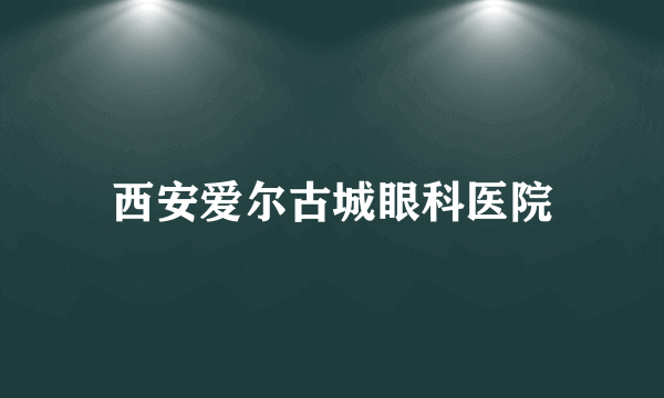 西安爱尔古城眼科医院