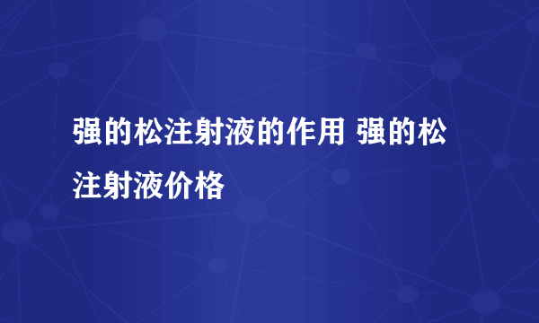 强的松注射液的作用 强的松注射液价格