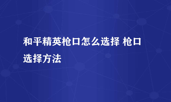 和平精英枪口怎么选择 枪口选择方法