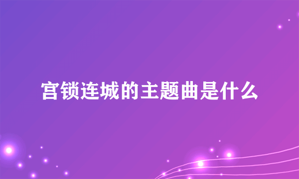 宫锁连城的主题曲是什么