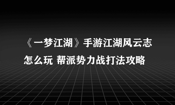 《一梦江湖》手游江湖风云志怎么玩 帮派势力战打法攻略