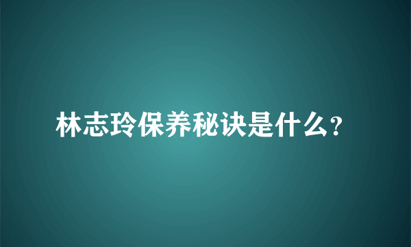 林志玲保养秘诀是什么？