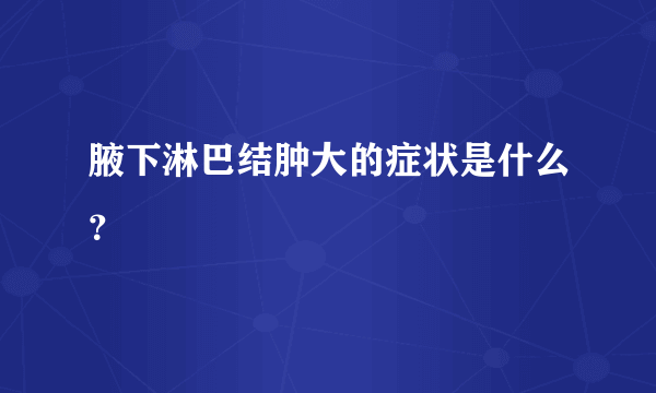 腋下淋巴结肿大的症状是什么？