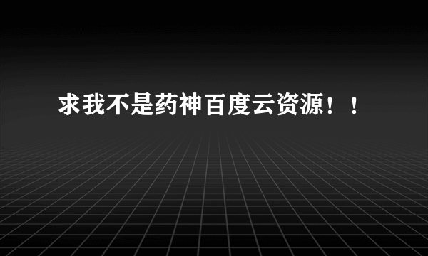 求我不是药神百度云资源！！