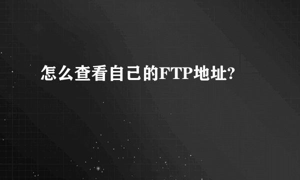 怎么查看自己的FTP地址?