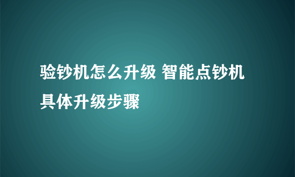 验钞机怎么升级 智能点钞机具体升级步骤