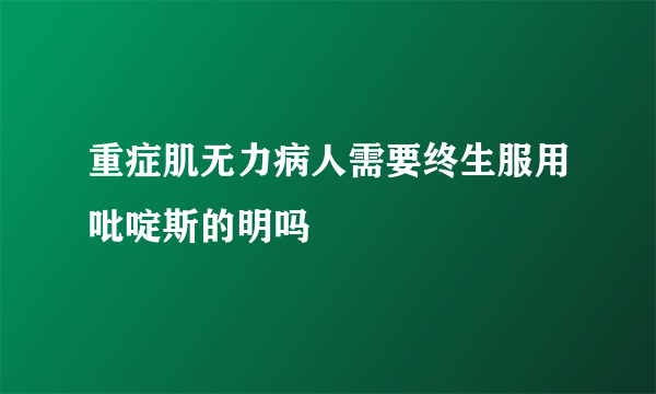 重症肌无力病人需要终生服用吡啶斯的明吗