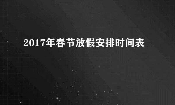 2017年春节放假安排时间表