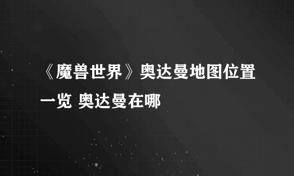 《魔兽世界》奥达曼地图位置一览 奥达曼在哪