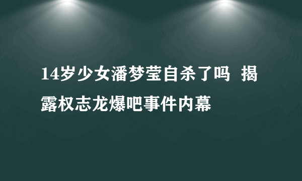 14岁少女潘梦莹自杀了吗  揭露权志龙爆吧事件内幕