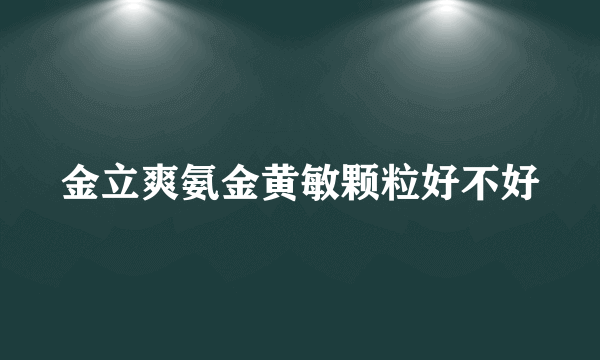 金立爽氨金黄敏颗粒好不好