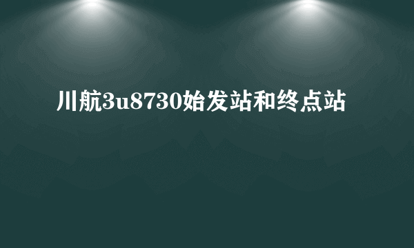 川航3u8730始发站和终点站