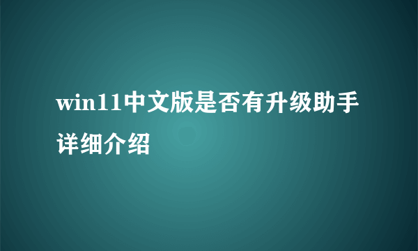 win11中文版是否有升级助手详细介绍