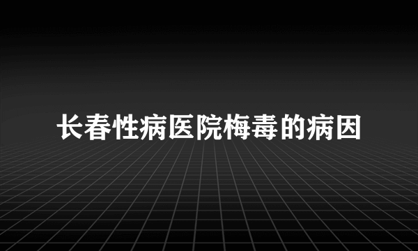 长春性病医院梅毒的病因