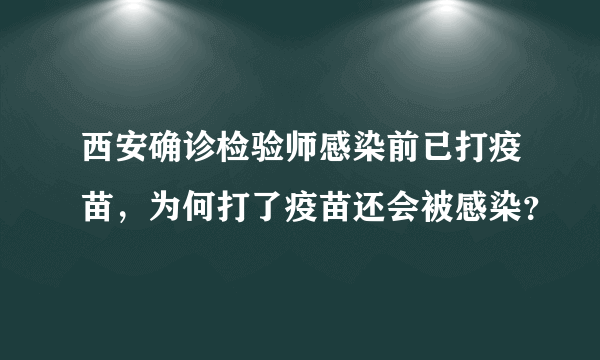 西安确诊检验师感染前已打疫苗，为何打了疫苗还会被感染？