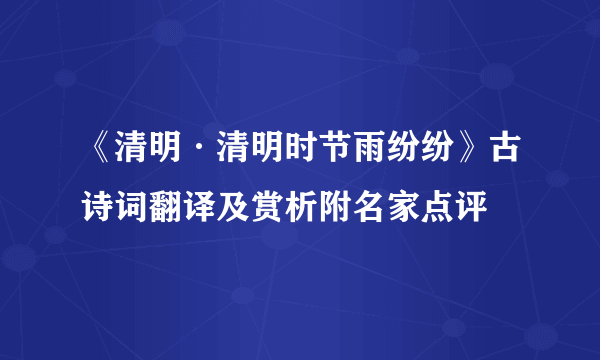 《清明·清明时节雨纷纷》古诗词翻译及赏析附名家点评