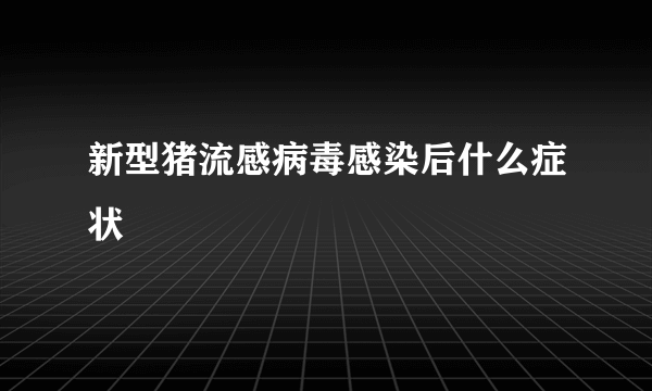 新型猪流感病毒感染后什么症状