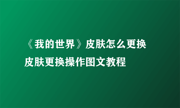 《我的世界》皮肤怎么更换 皮肤更换操作图文教程