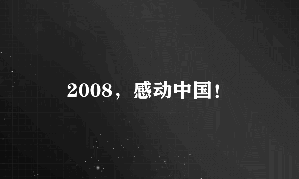 2008，感动中国！