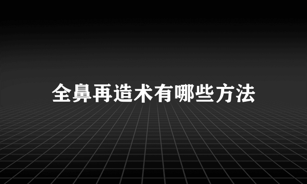 全鼻再造术有哪些方法