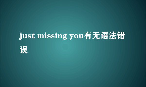 just missing you有无语法错误