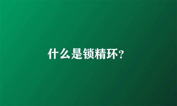 什么是锁精环？